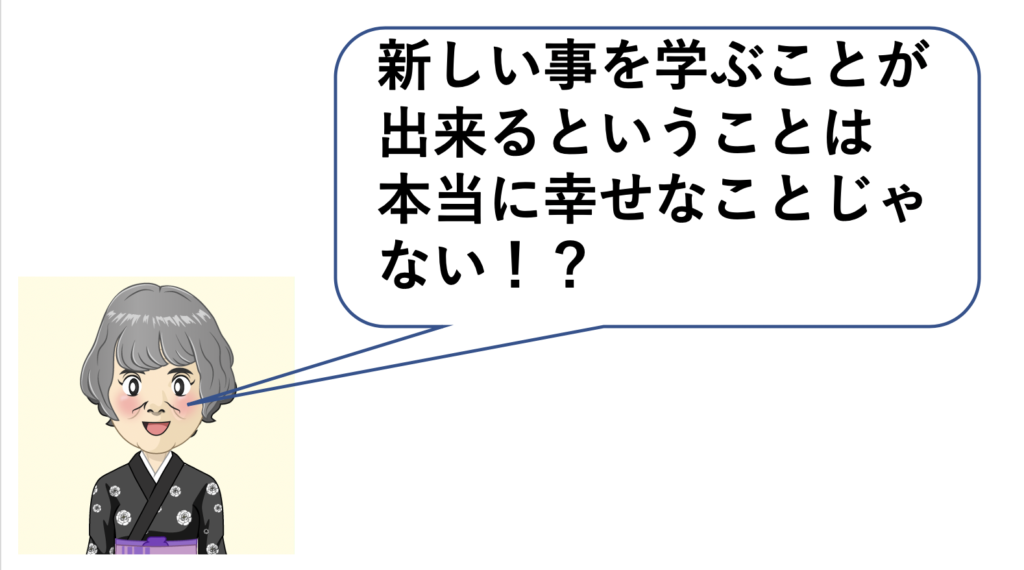 新しい事を学ぶことが出来るということは本当に幸せなことじゃない？と言っている。画